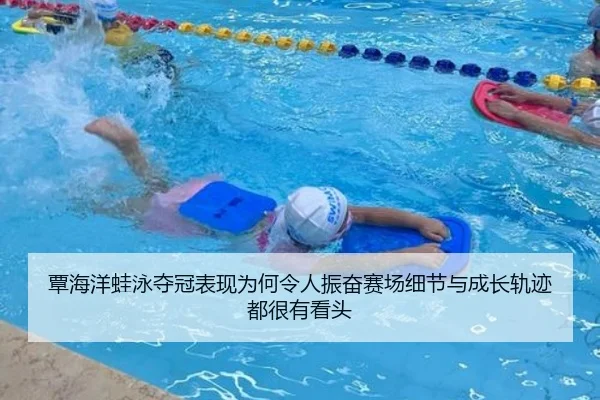 覃海洋蛙泳夺冠表现为何令人振奋赛场细节与成长轨迹都很有看头